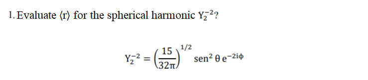1. Evaluate (r) for the spherical harmonic Y,2?
15 \1/2
Y,2 =
\32n/
sen² 0 e-2i¢
