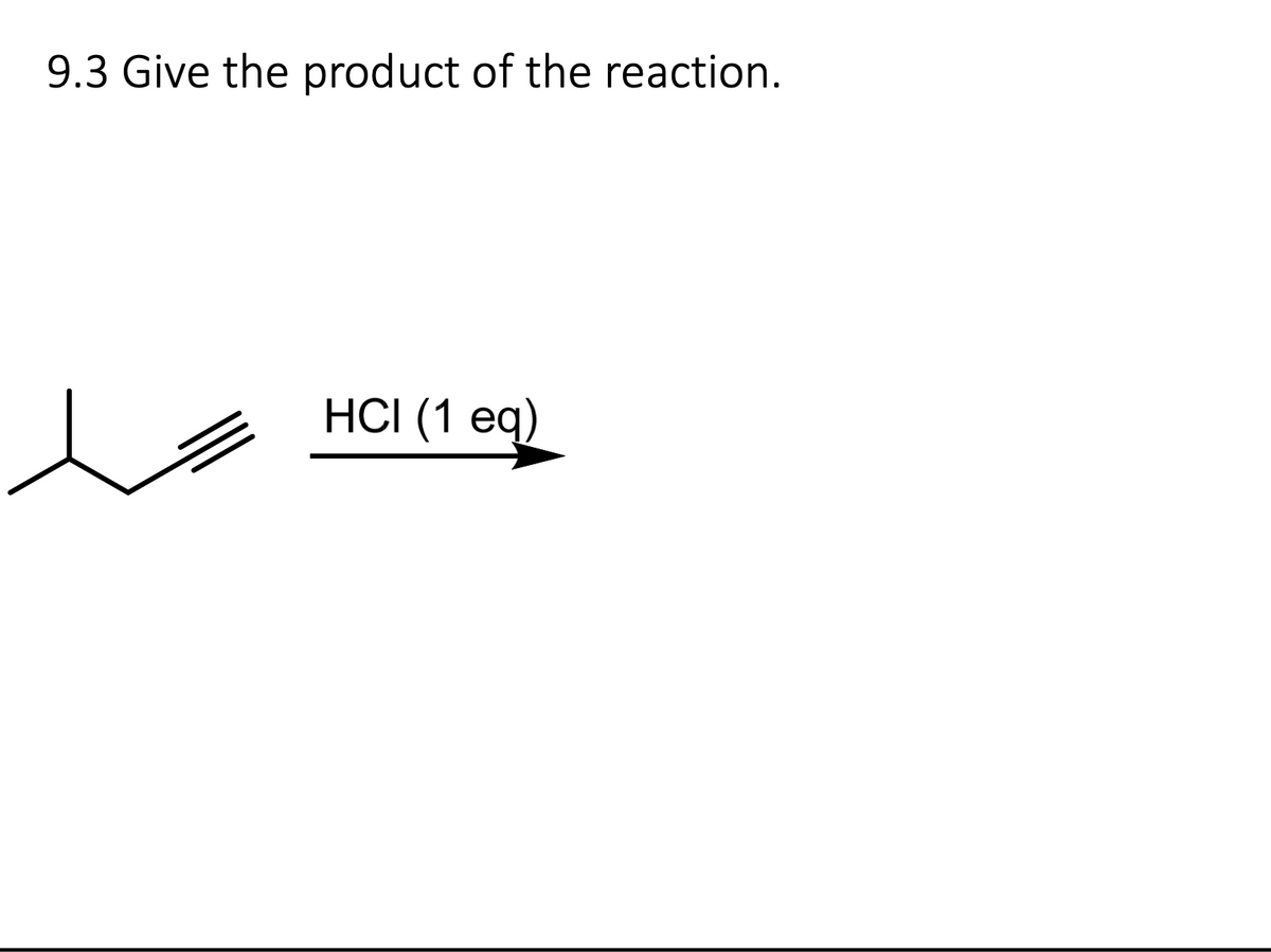 9.3 Give the product of the reaction.
HCI (1 eq)