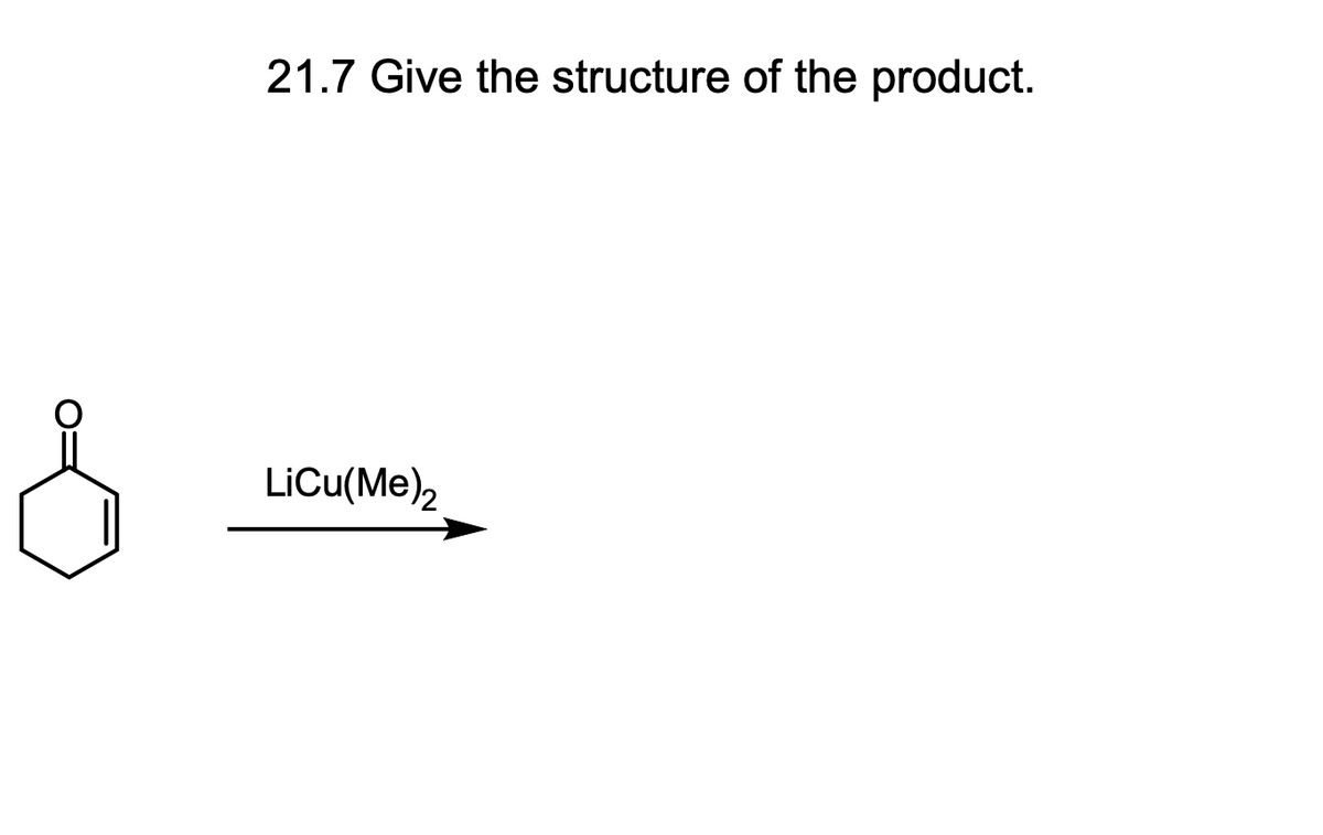 21.7 Give the structure of the product.
LiCu(Me)2