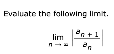 Evaluate the following limit.
an + 1
lim
an
