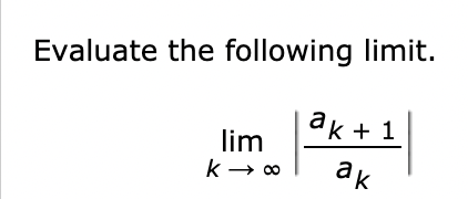 Evaluate the following limit.
ak + 1
lim
ak
