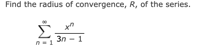 Find the radius of convergence, R, of the series.
Σ
Зп — 1
-
n = 1
