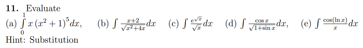 11. Evaluate
1
(a) S x (x² + 1)³dx,
0
Hint: Substitution
(b) da (c) dx (d) dx,
S
x+2
x²+4x
eva
COS X
f
1+sin x
(c) f cos(In 2) dr
dx
x