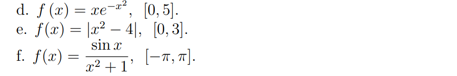 -x²
[0, 5].
9
d. f (x) = xe
e. f(x) = |x² − 4], [0,3].
sin x
f. f(x) =
=
[-ㅠ
-π, π].
x² + 1