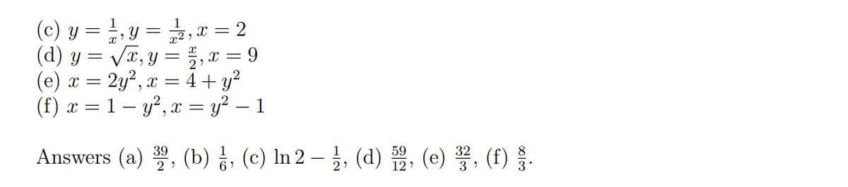 (c) y = ¹, y = 1⁄2, x = 2
(d) y = √x, y = 2,x=9
(e) x = 2y², x = 4 + y²
(f) x = 1 - y², x = y² – 1
59
Answers (a), (b), (c) In 2-, (d) 52, (e), (f).
