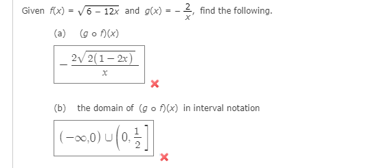 6
2, find the following.
-
V
(gof)(x)
2√2(1-2x)
X
(b) the domain of (gof)(x) in interval notation
− ∞0,0) u (0, 1/1 ]
Given f(x) =
(a)
12x and g(x)=
==