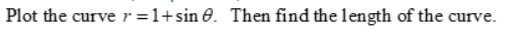 Plot the curve r = 1+sin 8. Then find the length of the curve.
