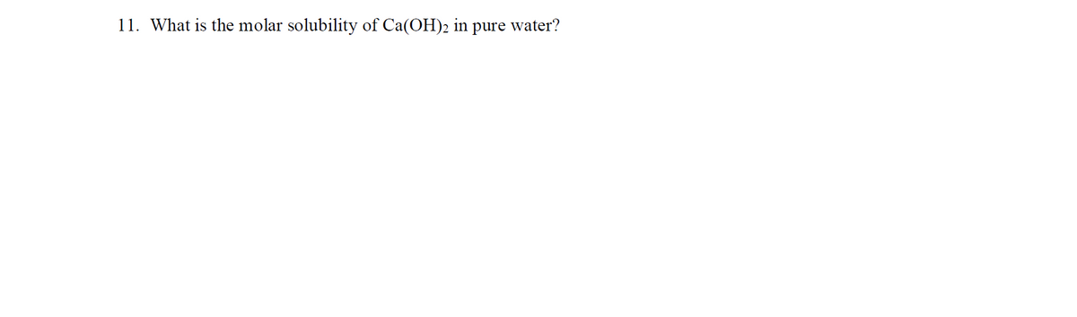 11. What is the molar solubility of Ca(OH)2 in pure water?