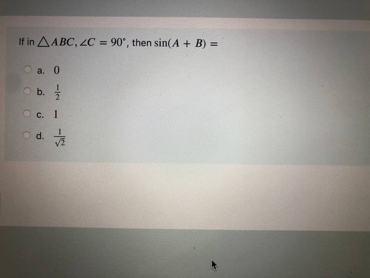 If in AABC, 4C = 90°, then sin(A + B) =
a. 0
O b.
О с.
1
O d.
