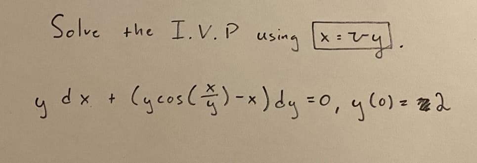 у
Solve the I.V.P using [x = zry].
dx +
(ycos ()-x) dy = 0, y (0) = 2 2
