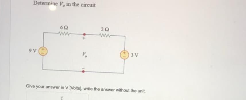 Determine V, in the circuit
652
9 V
V.
3 V
Give your answer in V [Volts], write the answer without the unit.
292
www