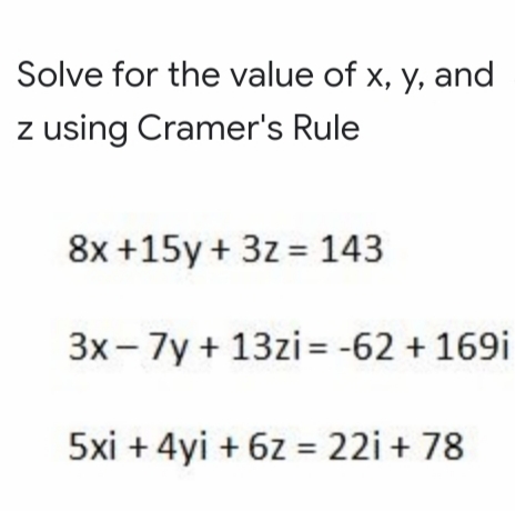 Solve for the value of x, y, and
z using Cramer's Rule
8x +15y + 3z = 143
3x- 7y + 13zi= -62 + 169i
5xi + 4yi + 6z = 22i + 78
