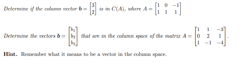 Determine if the column vector b =
問
Determine the vectors b =
10
-61
is in C(A), where A =
[b₁
by that are in the column space of the matrix A
b3
Hint. Remember what it means to be a vector in the column space.
1
= 0
1
2
-1
-3
1