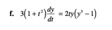 f. 3(1+1²) dy = 2ty(y³ − 1)
dt
