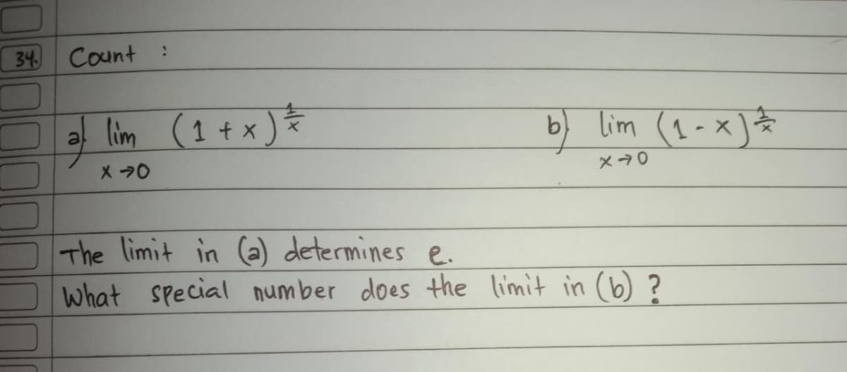 34 Count
(1 + x ) *
b) lim (1-x]+
a lim
The limit in Ca) determines e.
What special number does the limit in (b) ?
