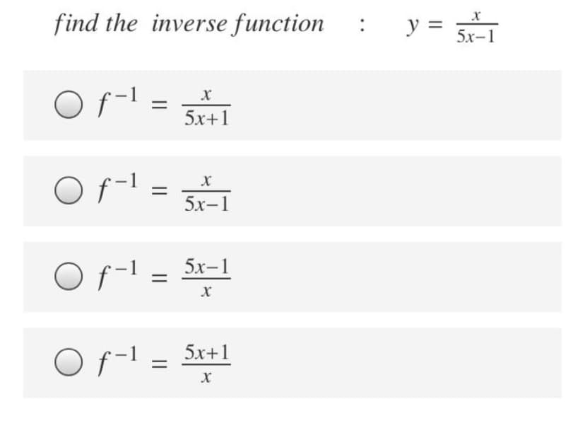 find the inverse function
y =
:
5х-1
O f-1
f-l =
5x+1
O f-1
5х-1
O f-1 =
= 5r-1
O f- = 5x+1
