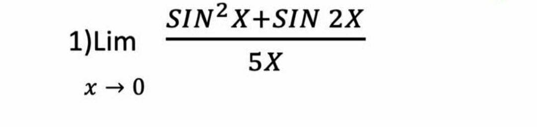 SIn²x+SIN 2X
1)Lim
5X
x → 0
