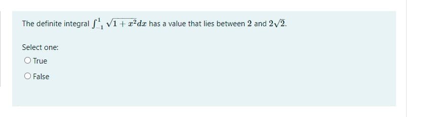 The definite integral , v1+ x?dx has a value that lies between 2 and 2/2.
Select one:
O True
O False
