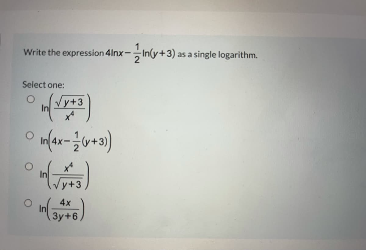 Write the expression 4lnx-In(y+3) as a single logarithm.
Select one:
Vy+3
x4
In
y+3
4x
3y+6,
