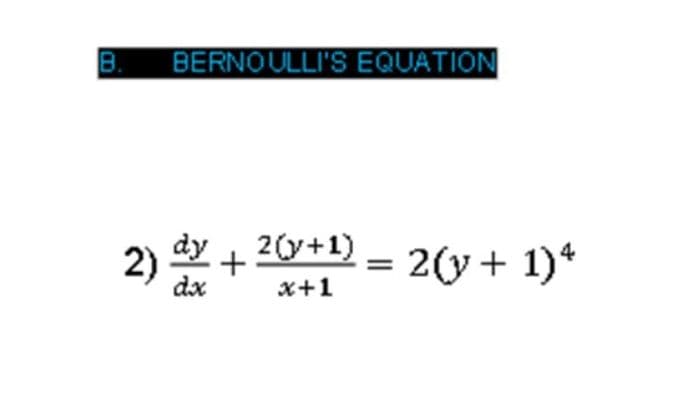 B.
BERNOULLI'S EQUATION
dy 1 2(y+1)
2)
dx
2(y+ 1)*
x+1
