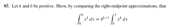 85. Let k and b be positive. Show, by comparing the right-endpoint approximations, that
x* dx = bk+1
x* dx

