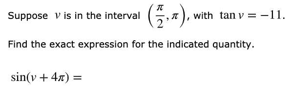 (5-).
Suppose v is in the interval
with tan v = -11.
Find the exact expression for the indicated quantity.
sin(v + 4x) =
