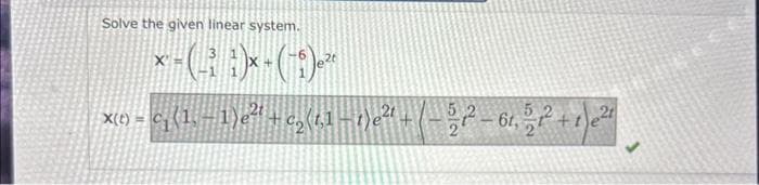 Solve the given linear system.
31
*-(-)-(-)-*
1
X(t)=c₁(1,-1) ²
C₂ 1,1-1)e2t
+
-532²-61, 22²+1/2²4