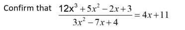 Confirm that 12x³ +5x²-2x+3
3x²-7x+4
= 4x+11
