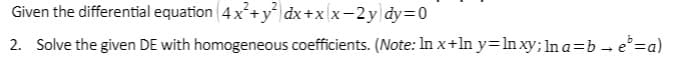 Given the differential equation 4x²+ y² dx+x\x-2y\dy=0
2. Solve the given DE with homogeneous coefficients. (Note: In x+In y=lnxy; In a = b → e³=a)