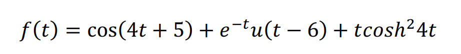 f (t)
f (t) = cos(4t + 5) + e-tu(t – 6) + tcosh²4t

