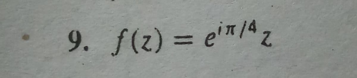 9. f(z) = e'™/4z
%3D
