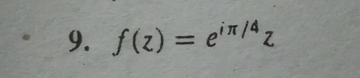 9. f(z) = e'm/4 z
%3D
