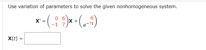 Use variation of parameters to solve the given nonhomogeneous system.
(*:)* (-)
(:*)-
X'
-1 7
X(t)
