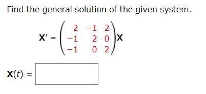 Find the general solution of the given system.
2 -1 2
X' =
-1
-1
X(t) =
