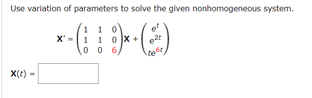 Use variation of parameters to solve the given nonhomogeneous system.
x-(E)
et
e2t
X' = 1
6.
te
6t
X(t) =
