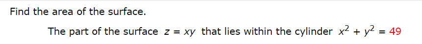 Find the area of the surface.
The part of the surface z = xy that lies within the cylinder x² + y? = 49
