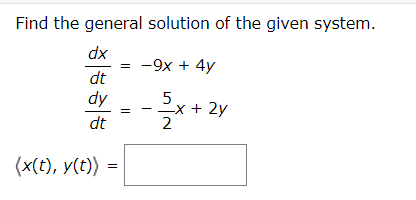 Find the general solution of the given system.
dx
-9x + 4y
dt
Ap
dt
x + 2y
2
(x(t), y(t))
