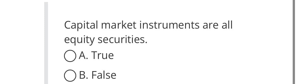 Capital market instruments are all
equity securities.
OA. True
OB. False