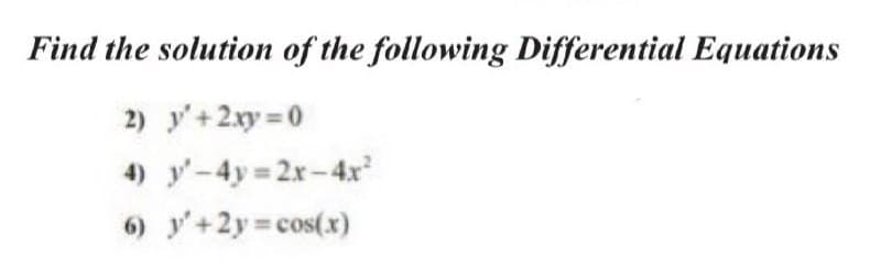 Find the solution of the following Differential Equations
2) y'+2xy = 0
4) y-4y 2x-4x
6) y'+2y cos(x)
