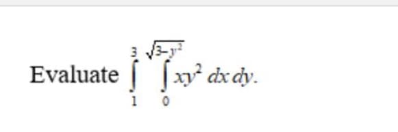 3
Evaluate [xy dx dy.
1
