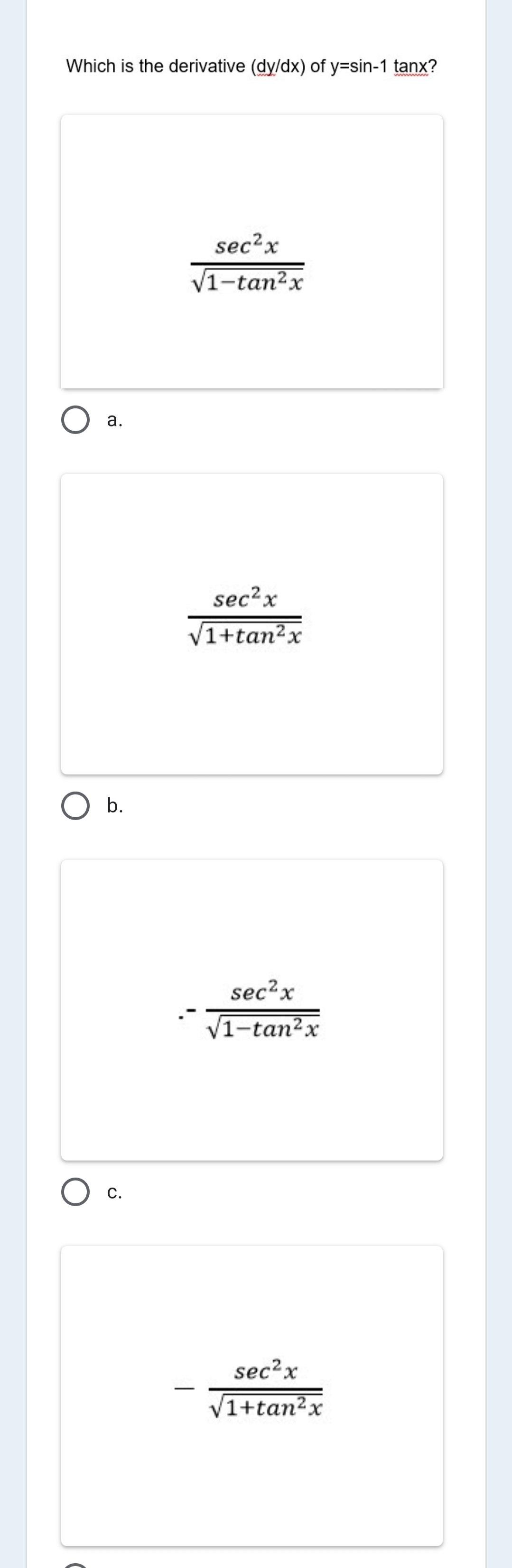 Which is the derivative (dy/dx) of y=sin-1 tanx?
wwwwwww
sec?x
V1-tan?x
а.
sec?x
V1+tan²x
b.
sec?x
V1-tan?x
С.
sec?x
V1+tan?x
