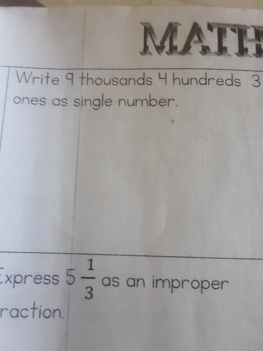 MATH
Write 9 thousands 4 hundreds 3
ones as single number.
1
Express 5- as an
3
raction.
