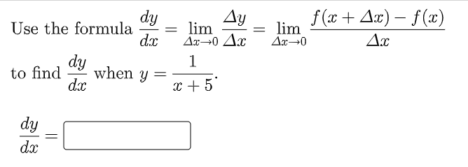 dy
Use the formula
dx
Ay
lim
f (x + Ax) – f(x)
lim
-
Ax→0 Ax
Ax
dy
when y =
dx
1
to find
x + 5
dy
dx
