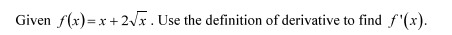 Given f(x)=x + 2vx. Use the definition of derivative to find f'(x).
