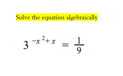 Solve the equation algebraically
-x2+x
3
9
