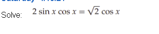 2 sin x cos x =
V2 cos x
Solve:
COs X
