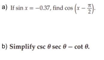 a) If sin x = -0.37, find cos (x – ).
b) Simplify csc 0 sec 0 – cot 0.
