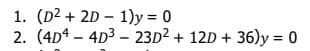 1. (D2 + 2D – 1)y = 0
2. (4D4 – 4D3 – 23D2 + 12D + 36)y = 0
