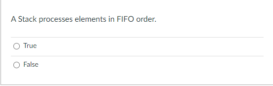 A Stack processes elements in FIFO order.
True
False
