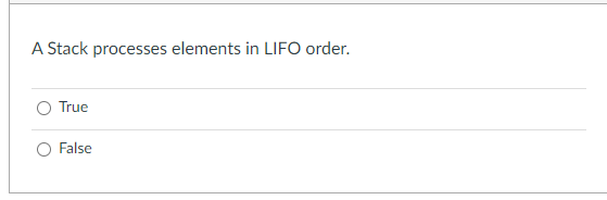 A Stack processes elements in LIFO order.
True
False
